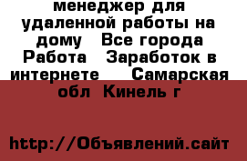 менеджер для удаленной работы на дому - Все города Работа » Заработок в интернете   . Самарская обл.,Кинель г.